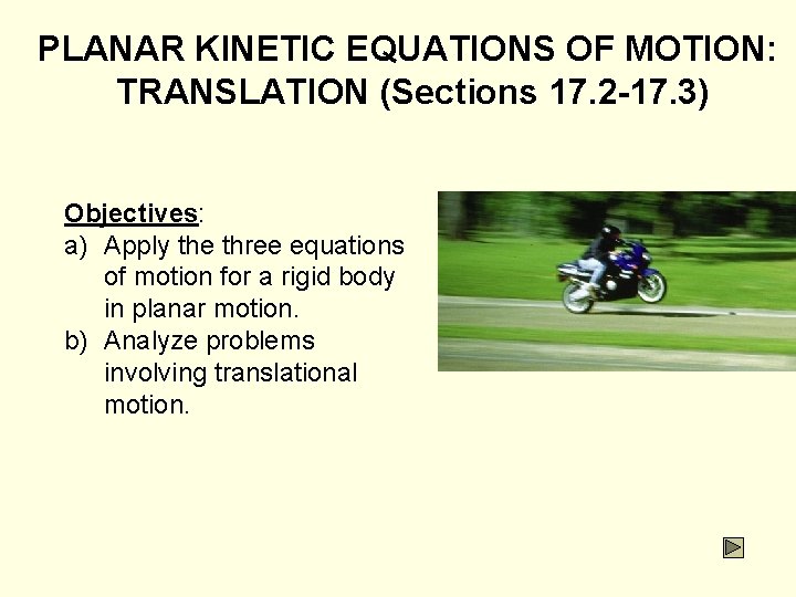 PLANAR KINETIC EQUATIONS OF MOTION: TRANSLATION (Sections 17. 2 -17. 3) Objectives: a) Apply