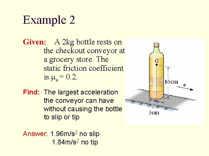 Example 2 Given: A 2 kg bottle rests on the checkout conveyor at a