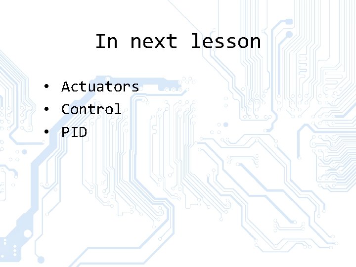 In next lesson • Actuators • Control • PID In next lesson • Actuators • Control • PID