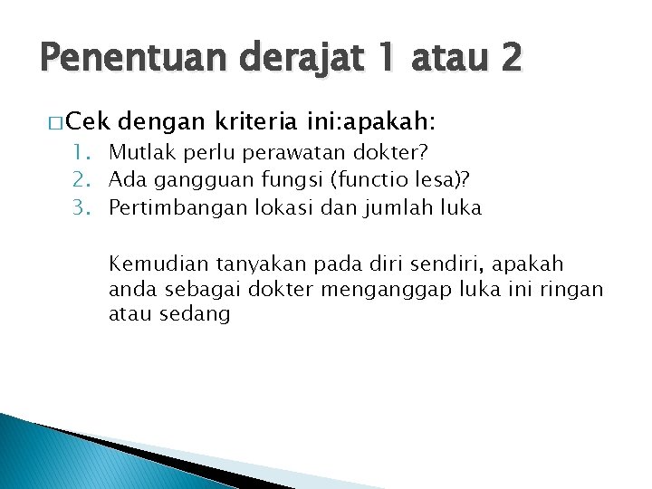 Penentuan derajat 1 atau 2 � Cek dengan kriteria ini: apakah: 1. Mutlak perlu