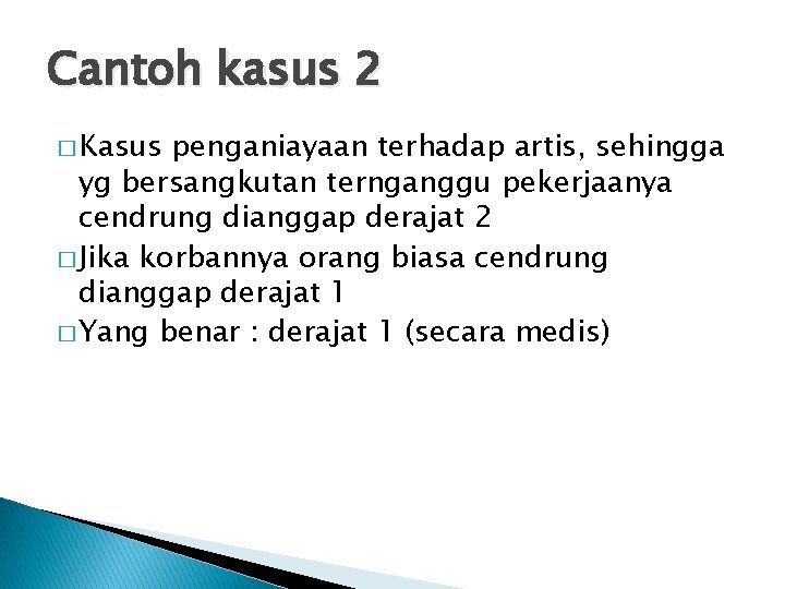 Cantoh kasus 2 � Kasus penganiayaan terhadap artis, sehingga yg bersangkutan ternganggu pekerjaanya cendrung
