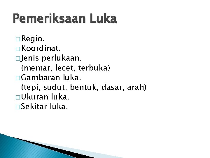 Pemeriksaan Luka � Regio. � Koordinat. � Jenis perlukaan. (memar, lecet, terbuka) � Gambaran