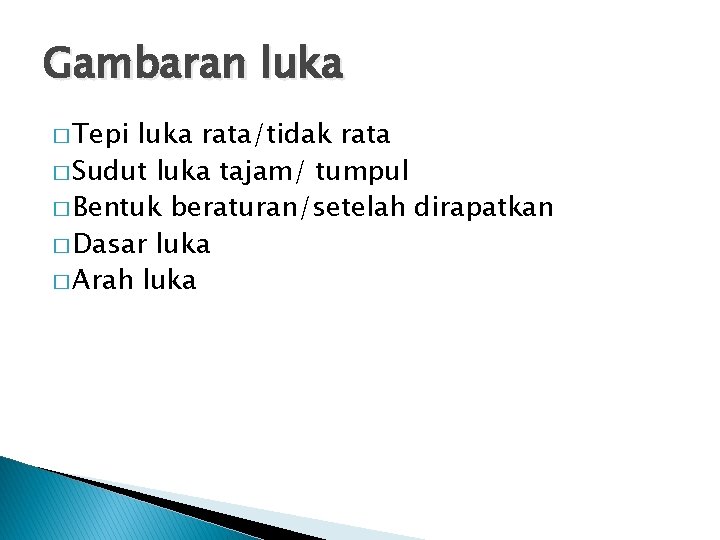 Gambaran luka � Tepi luka rata/tidak rata � Sudut luka tajam/ tumpul � Bentuk