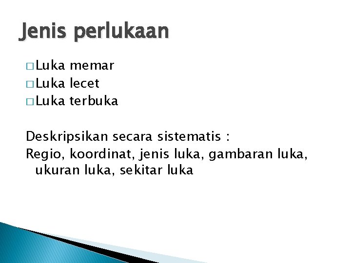 Jenis perlukaan � Luka memar � Luka lecet � Luka terbuka Deskripsikan secara sistematis