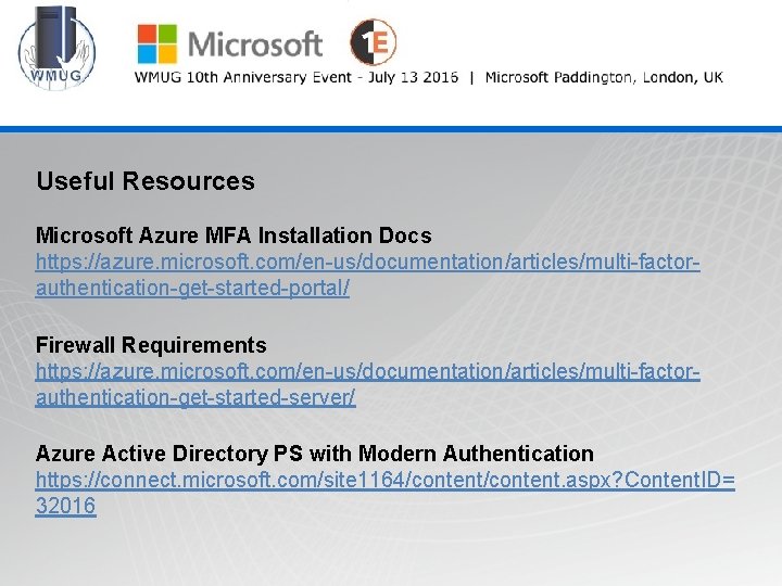 WMUG @wmug Useful Resources Microsoft Azure MFA Installation Docs https: //azure. microsoft. com/en-us/documentation/articles/multi-factorauthentication-get-started-portal/ Firewall