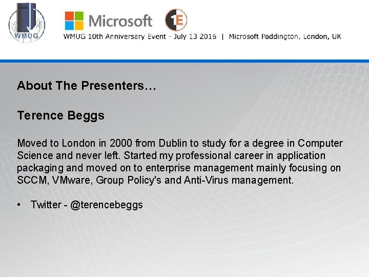 WMUG @wmug About The Presenters… Terence Beggs Moved to London in 2000 from Dublin