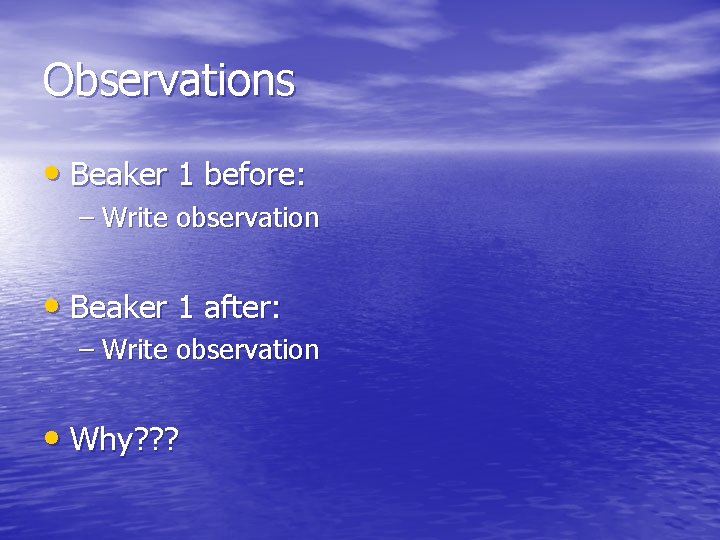 Observations • Beaker 1 before: – Write observation • Beaker 1 after: – Write