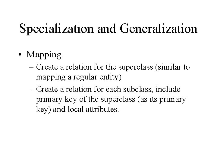 Specialization and Generalization • Mapping – Create a relation for the superclass (similar to