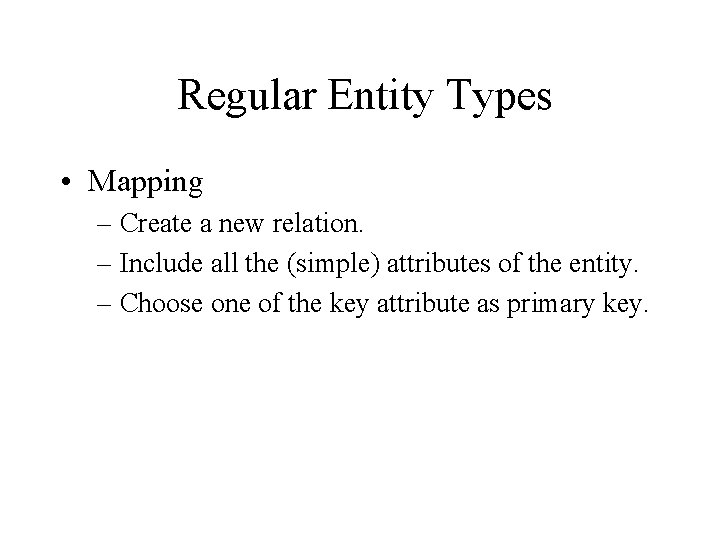 Regular Entity Types • Mapping – Create a new relation. – Include all the