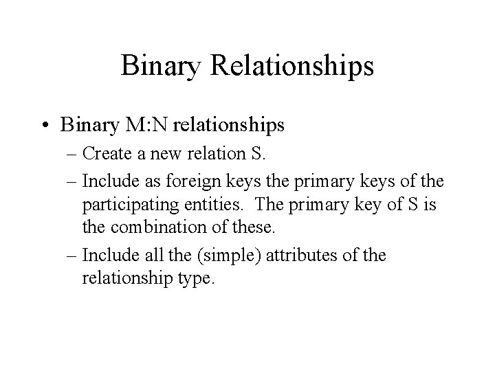 Binary Relationships • Binary M: N relationships – Create a new relation S. –
