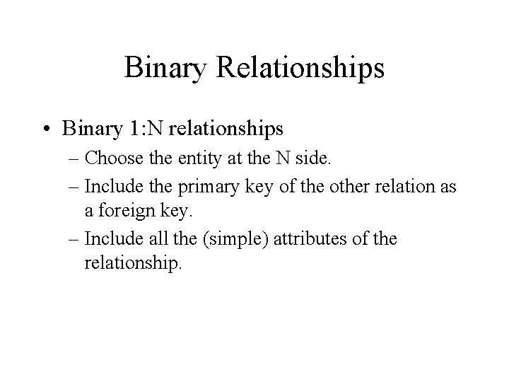 Binary Relationships • Binary 1: N relationships – Choose the entity at the N