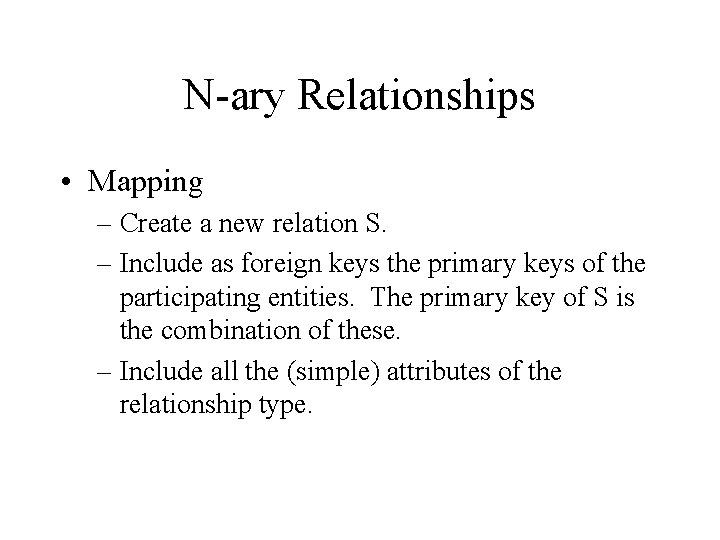 N-ary Relationships • Mapping – Create a new relation S. – Include as foreign