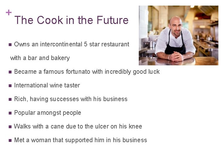 + n The Cook in the Future Owns an intercontinental 5 star restaurant with