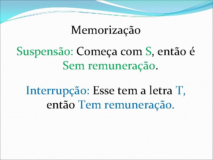 Memorização Suspensão: Começa com S, então é Sem remuneração. Interrupção: Esse tem a letra