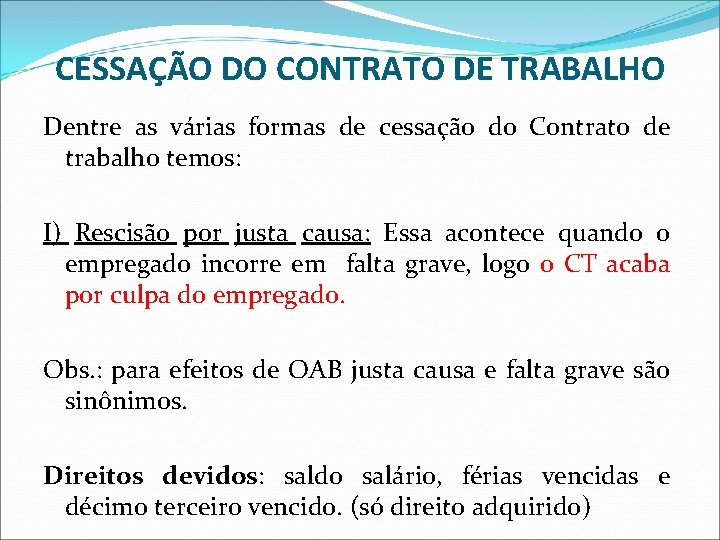 CESSAÇÃO DO CONTRATO DE TRABALHO Dentre as várias formas de cessação do Contrato de