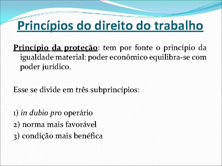 Princípios do direito do trabalho Princípio da proteção: tem por fonte o princípio da