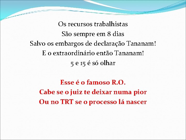 Os recursos trabalhistas São sempre em 8 dias Salvo os embargos de declaração Tananam!