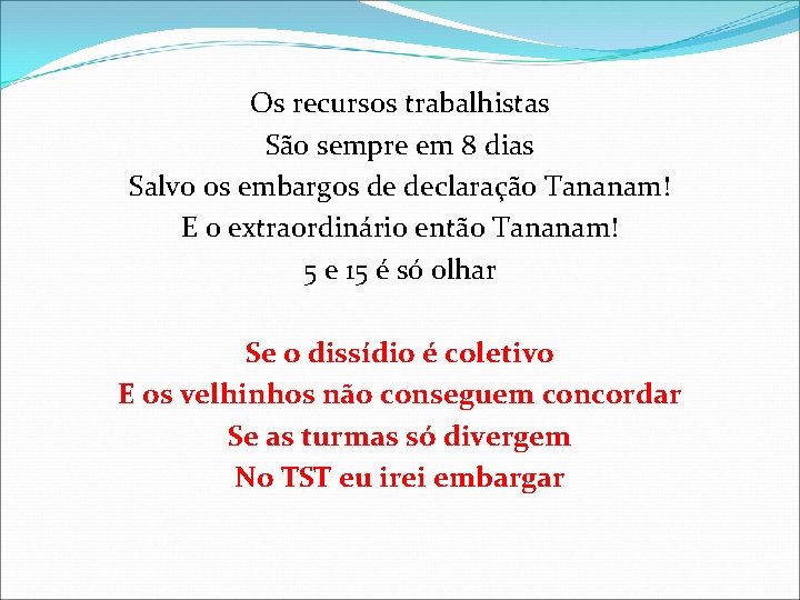 Os recursos trabalhistas São sempre em 8 dias Salvo os embargos de declaração Tananam!