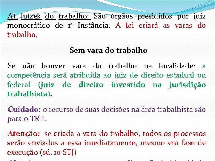 A) Juízes do trabalho: São órgãos presididos por juiz monocrático de 1ª Instância. A