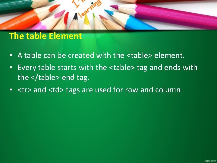 The table Element • A table can be created with the <table> element. • The table Element • A table can be created with the <table> element. •