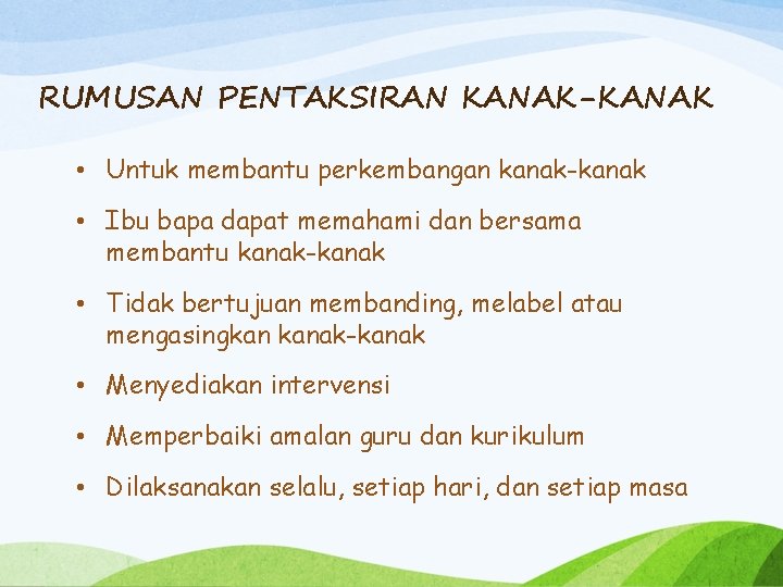 RUMUSAN PENTAKSIRAN KANAK-KANAK • Untuk membantu perkembangan kanak-kanak • Ibu bapa dapat memahami dan