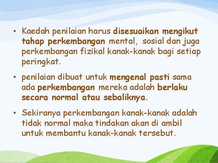  • Kaedah penilaian harus disesuaikan mengikut tahap perkembangan mental, sosial dan juga perkembangan