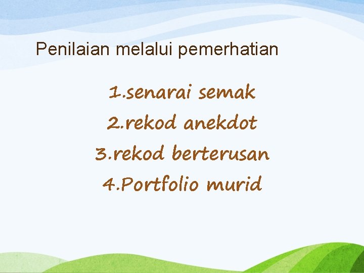 Penilaian melalui pemerhatian 1. senarai semak 2. rekod anekdot 3. rekod berterusan 4. Portfolio