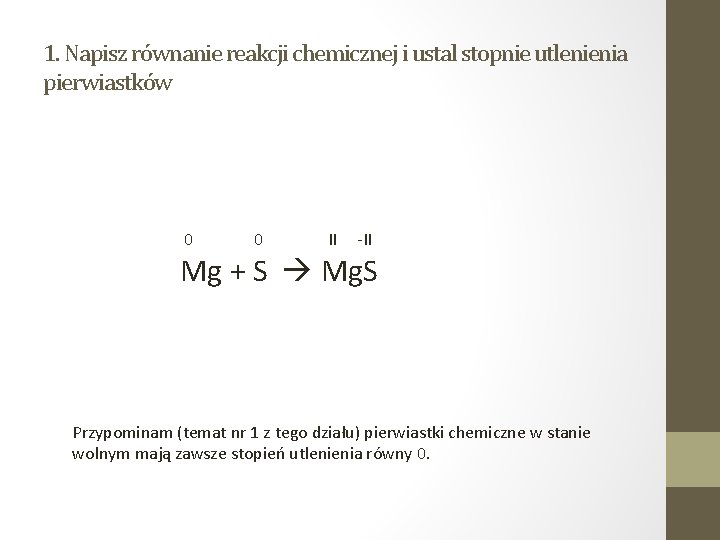 1. Napisz równanie reakcji chemicznej i ustal stopnie utlenienia pierwiastków 0 0 II -II 1. Napisz równanie reakcji chemicznej i ustal stopnie utlenienia pierwiastków 0 0 II -II