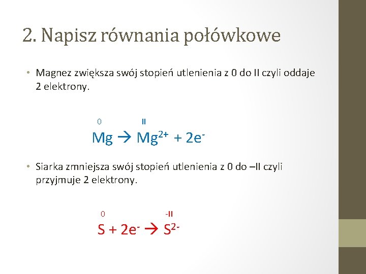 2. Napisz równania połówkowe • Magnez zwiększa swój stopień utlenienia z 0 do II 2. Napisz równania połówkowe • Magnez zwiększa swój stopień utlenienia z 0 do II
