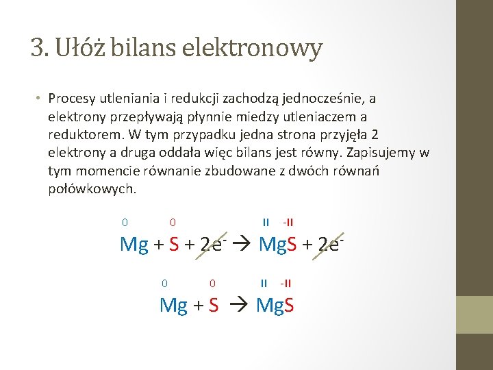 3. Ułóż bilans elektronowy • Procesy utleniania i redukcji zachodzą jednocześnie, a elektrony przepływają 3. Ułóż bilans elektronowy • Procesy utleniania i redukcji zachodzą jednocześnie, a elektrony przepływają