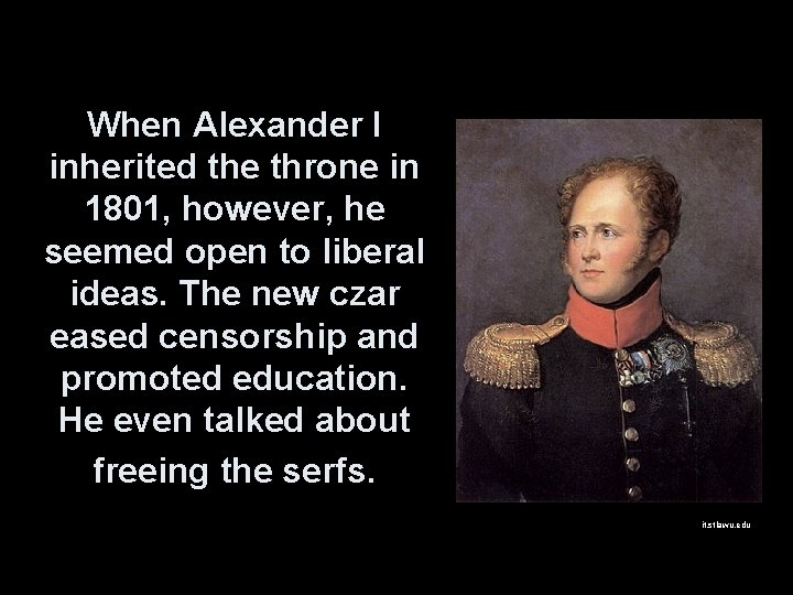When Alexander I inherited the throne in 1801, however, he seemed open to liberal