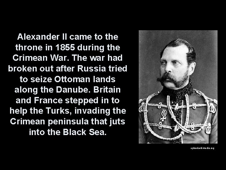 Alexander II came to the throne in 1855 during the Crimean War. The war