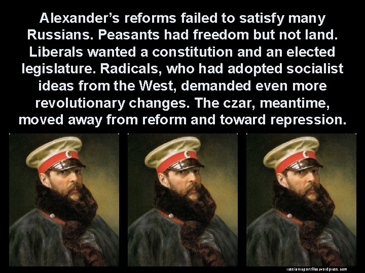 Alexander’s reforms failed to satisfy many Russians. Peasants had freedom but not land. Liberals