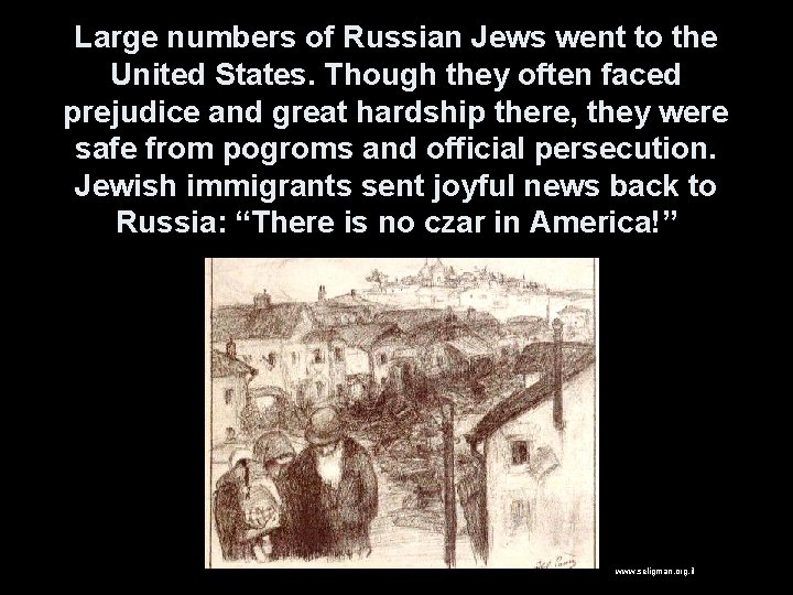 Large numbers of Russian Jews went to the United States. Though they often faced