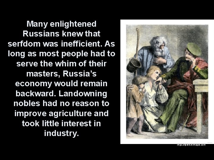 Many enlightened Russians knew that serfdom was inefficient. As long as most people had