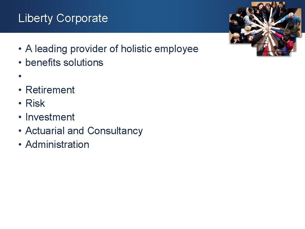 Liberty Corporate • • A leading provider of holistic employee benefits solutions Retirement Risk