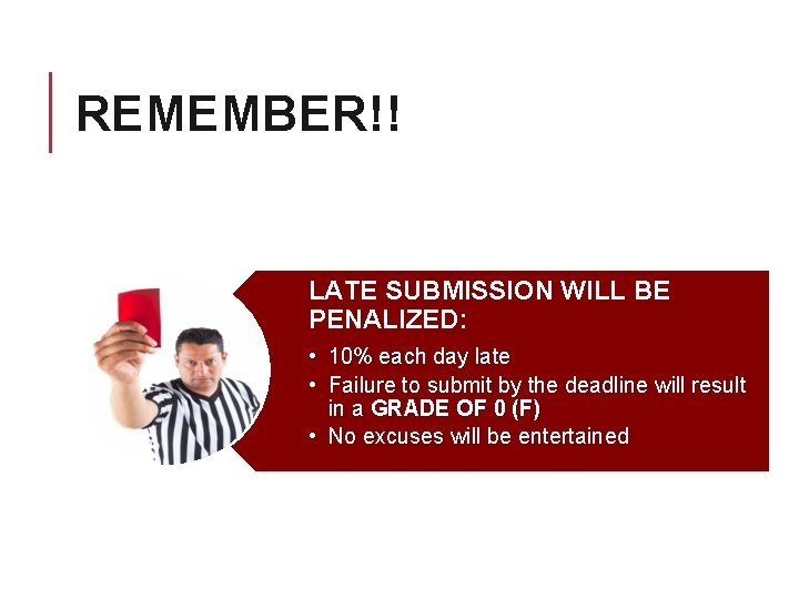 REMEMBER!! LATE SUBMISSION WILL BE PENALIZED: • 10% each day late • Failure to
