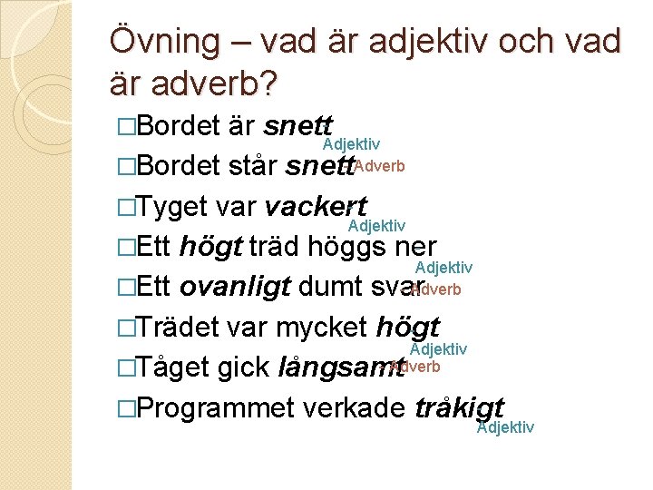 Övning – vad är adjektiv och vad är adverb? �Bordet är snett. Adjektiv �Bordet