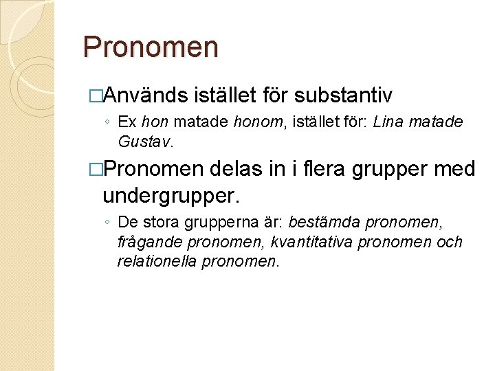 Pronomen �Används istället för substantiv ◦ Ex hon matade honom, istället för: Lina matade