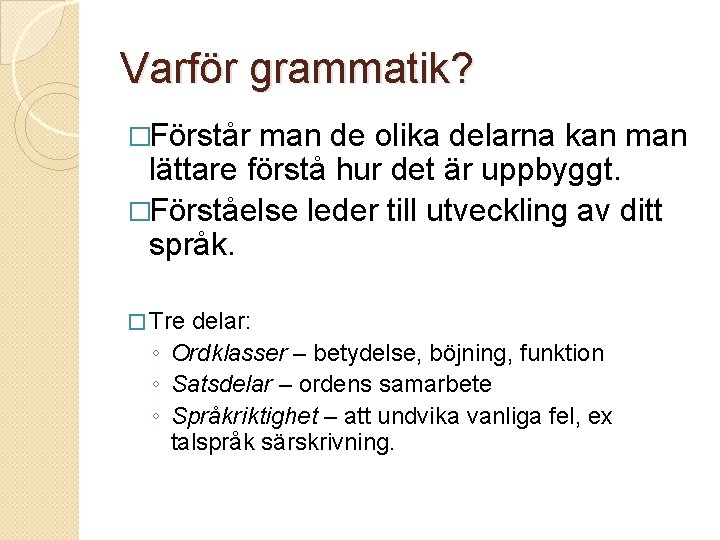 Varför grammatik? �Förstår man de olika delarna kan man lättare förstå hur det är