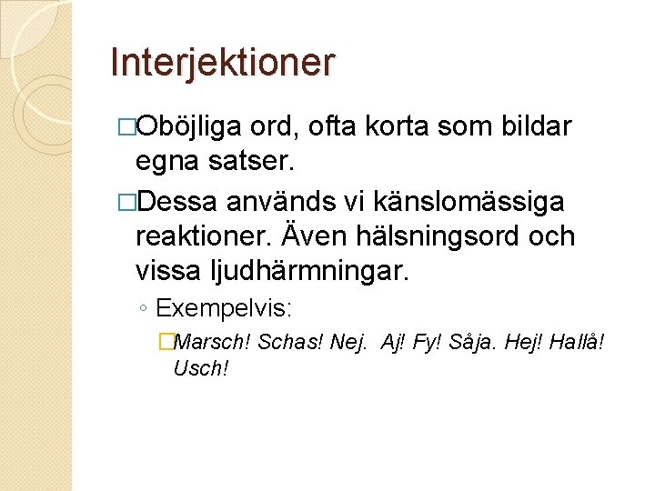 Interjektioner �Oböjliga ord, ofta korta som bildar egna satser. �Dessa används vi känslomässiga reaktioner.