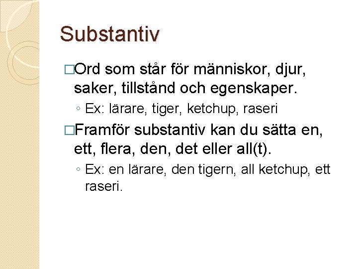 Substantiv �Ord som står för människor, djur, saker, tillstånd och egenskaper. ◦ Ex: lärare,