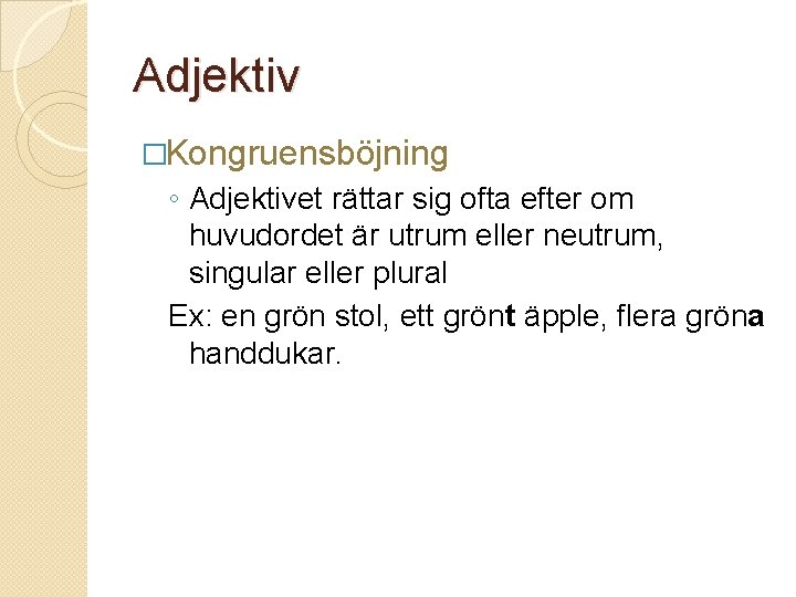 Adjektiv �Kongruensböjning ◦ Adjektivet rättar sig ofta efter om huvudordet är utrum eller neutrum,