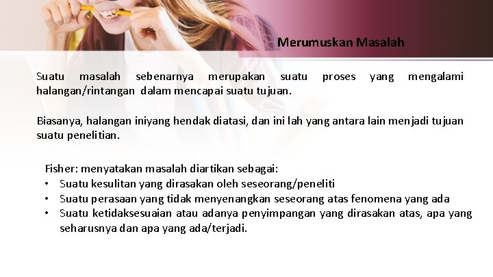 Merumuskan Masalah Suatu masalah sebenarnya merupakan suatu halangan/rintangan dalam mencapai suatu tujuan. proses yang