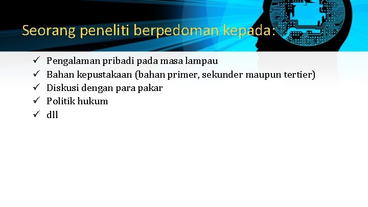 Seorang peneliti berpedoman kepada: ü ü ü Pengalaman pribadi pada masa lampau Bahan kepustakaan