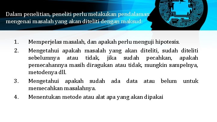 Dalam penelitian, peneliti perlu melakukan pendalaman mengenai masalah yang akan diteliti dengan maksud: 1.