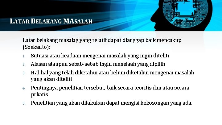 LATAR BELAKANG MASALAH Latar belakang masalag yang relatif dapat dianggap baik mencakup (Soekanto): 1.