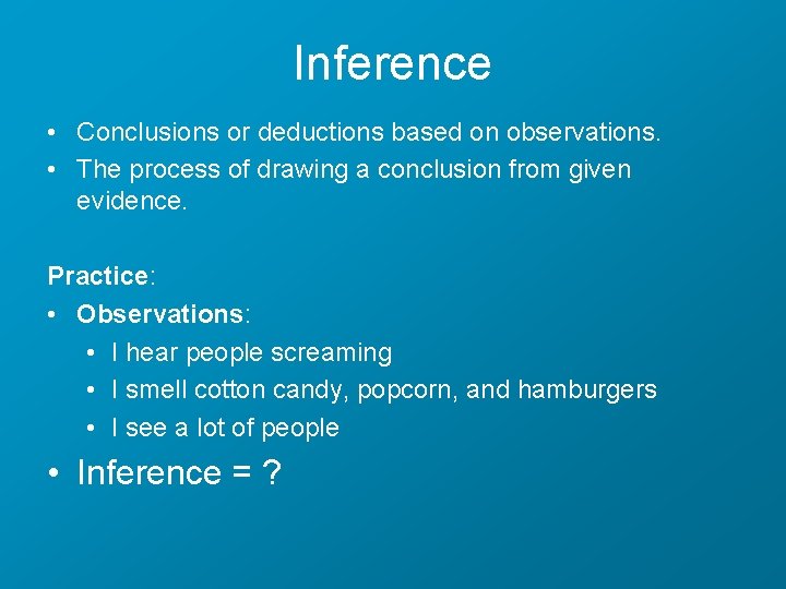 Inference • Conclusions or deductions based on observations. • The process of drawing a