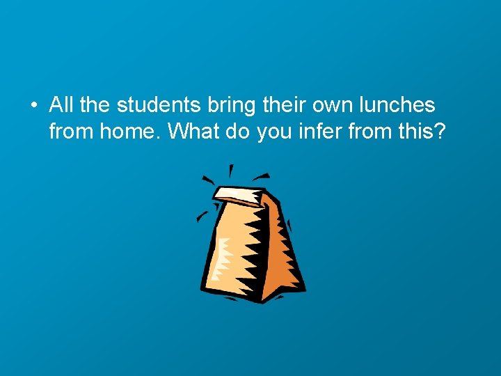  • All the students bring their own lunches from home. What do you