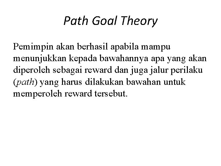 Path Goal Theory Pemimpin akan berhasil apabila mampu menunjukkan kepada bawahannya apa yang akan